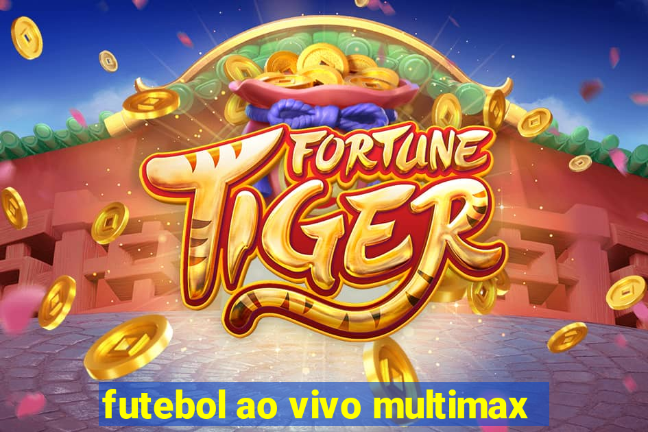 futebol ao vivo multimax